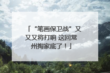 “笔画保卫战”又又又将打响 这回常州掏家底了！