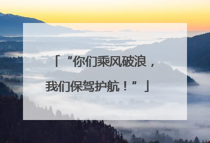 “你们乘风破浪，我们保驾护航！”