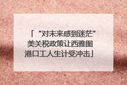 “对未来感到迷茫” 美关税政策让西雅图港口工人生计受冲击