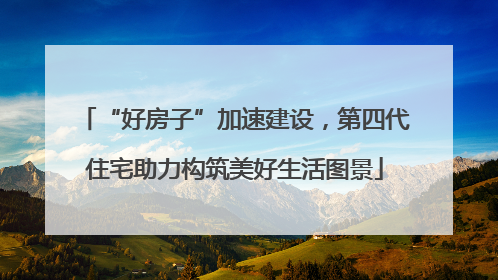 “好房子”加速建设，第四代住宅助力构筑美好生活图景