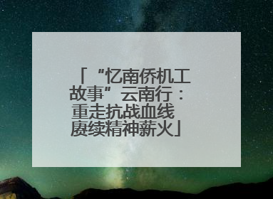 “忆南侨机工故事”云南行：重走抗战血线 赓续精神薪火