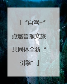 “自驾+”点燃鲁豫文旅共同体全新“引擎”