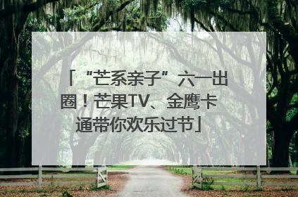 “芒系亲子”六一出圈！芒果TV、金鹰卡通带你欢乐过节