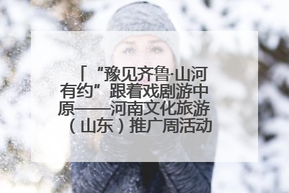 “豫见齐鲁·山河有约”跟着戏剧游中原——河南文化旅游（山东）推广周活动菏泽站活动举行