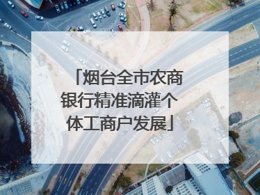 烟台全市农商银行精准滴灌个体工商户发展