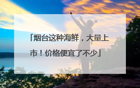 烟台这种海鲜，大量上市！价格便宜了不少