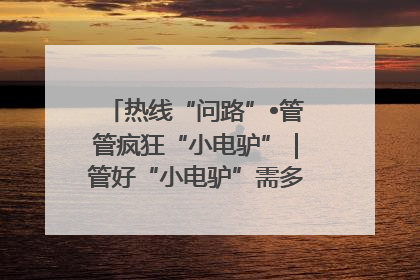 热线“问路”•管管疯狂“小电驴”｜管好“小电驴”需多部门形成合力