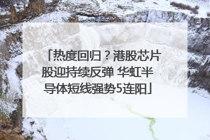 热度回归？港股芯片股迎持续反弹 华虹半导体短线强势5连阳