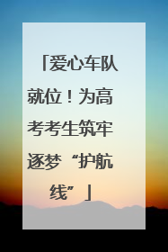 爱心车队就位！为高考考生筑牢逐梦“护航线”
