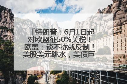 特朗普：6月1日起对欧盟征50%关税！欧盟：谈不拢就反制！美股美元跳水，美债巨震，黄金大涨！多名美高官、议员被指“精准”买卖股票