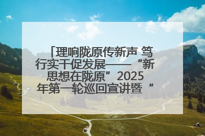 理响陇原传新声 笃行实干促发展——“新思想在陇原”2025年第一轮巡回宣讲暨“陇原职工大思政课”示范宣讲活动综述