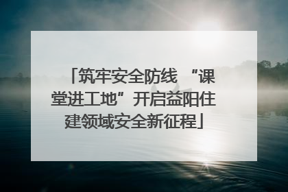 筑牢安全防线 “课堂进工地”开启益阳住建领域安全新征程