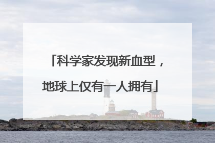 科学家发现新血型，地球上仅有一人拥有