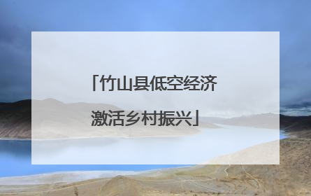 竹山县低空经济激活乡村振兴