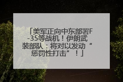 美军正向中东部署F-35等战机！伊朗武装部队：将对以发动“惩罚性打击”！