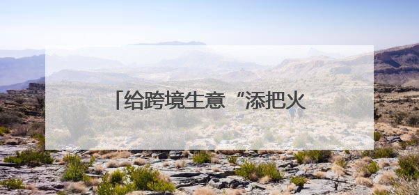 给跨境生意“添把火”，泉州这么做→