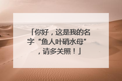 你好，这是我的名字“鱼人叶硝水母”，请多关照！