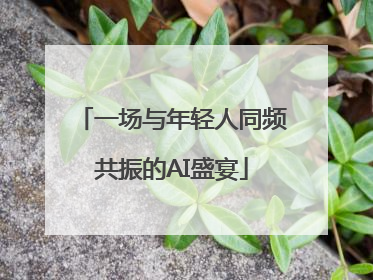 一场与年轻人同频共振的AI盛宴