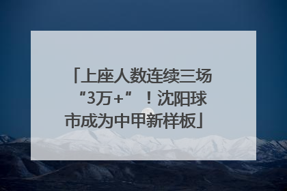 上座人数连续三场“3万+”！沈阳球市成为中甲新样板