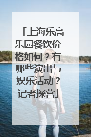 上海乐高乐园餐饮价格如何？有哪些演出与娱乐活动？记者探营