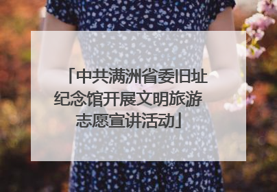 中共满洲省委旧址纪念馆开展文明旅游志愿宣讲活动