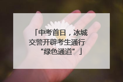 中考首日，冰城交警开辟考生通行“绿色通道”