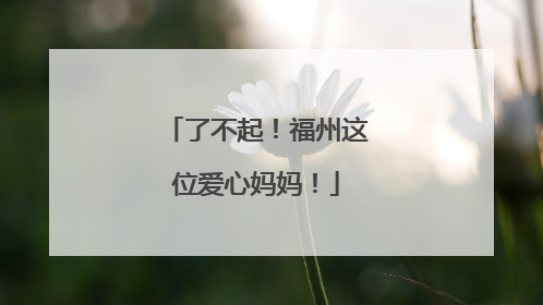 了不起！福州这位爱心妈妈！