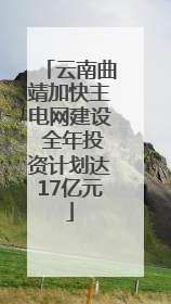 云南曲靖加快主电网建设 全年投资计划达17亿元