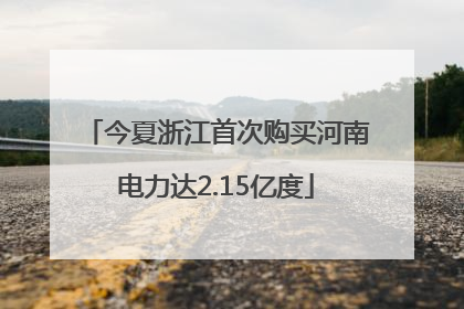 今夏浙江首次购买河南电力达2.15亿度