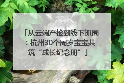 从云端产检到线下抓周：杭州30个周岁宝宝共筑“成长纪念册”
