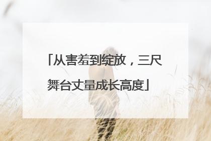 从害羞到绽放，三尺舞台丈量成长高度