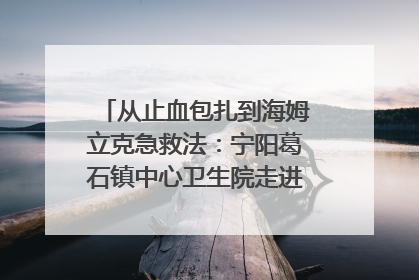 从止血包扎到海姆立克急救法：宁阳葛石镇中心卫生院走进这所中学，让师生get全套救命技能