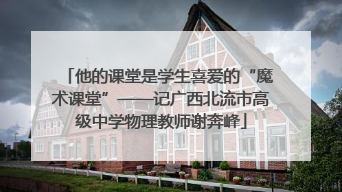 他的课堂是学生喜爱的“魔术课堂”——记广西北流市高级中学物理教师谢奔峰