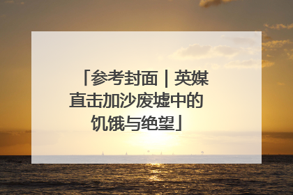 参考封面｜英媒直击加沙废墟中的饥饿与绝望