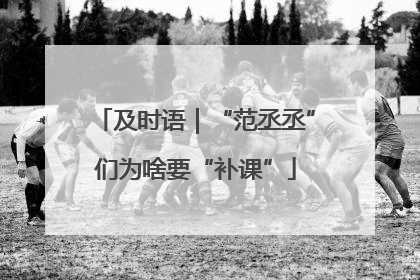 及时语｜“范丞丞”们为啥要“补课”