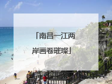 南昌一江两岸画卷璀璨