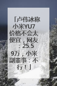 卢伟冰称小米YU7价格不会太便宜，网友：25.59万，小米副董事：不行！