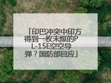 印巴冲突中印方得到一枚未爆的PL-15E空空导弹？国防部回应