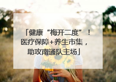 健康“梅开二度”！医疗保障+养生市集，助攻南通队主场