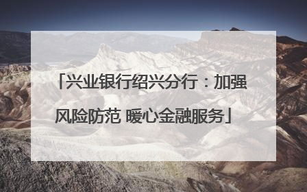 兴业银行绍兴分行：加强风险防范 暖心金融服务