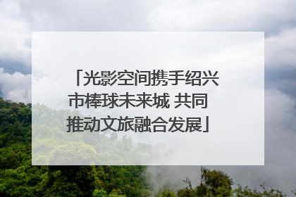 光影空间携手绍兴市棒球未来城 共同推动文旅融合发展