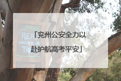 兖州公安全力以赴护航高考平安