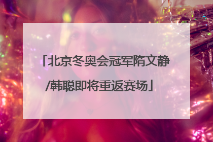 北京冬奥会冠军隋文静/韩聪即将重返赛场