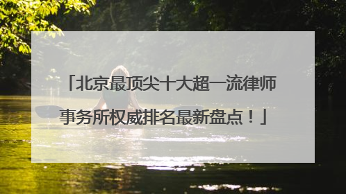 北京最顶尖十大超一流律师事务所权威排名最新盘点！