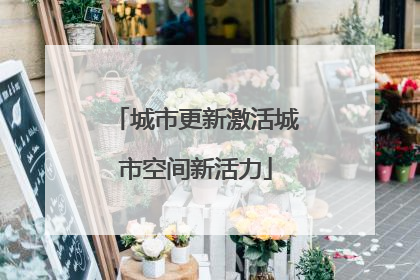 城市更新激活城市空间新活力