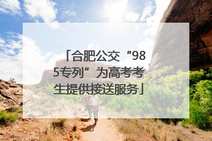合肥公交“985专列”为高考考生提供接送服务