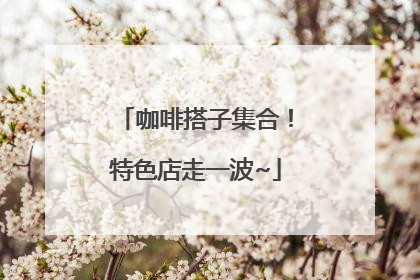 咖啡搭子集合！特色店走一波~