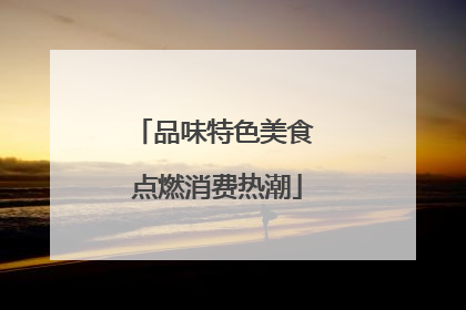 品味特色美食 点燃消费热潮