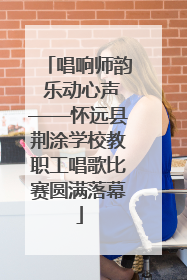 唱响师韵 乐动心声——怀远县荆涂学校教职工唱歌比赛圆满落幕