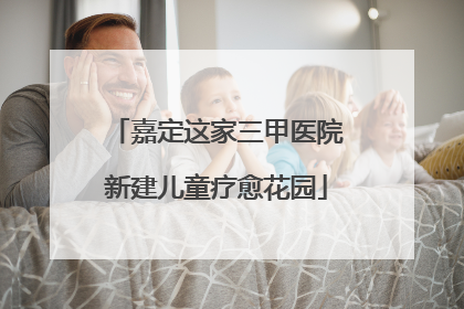 嘉定这家三甲医院新建儿童疗愈花园